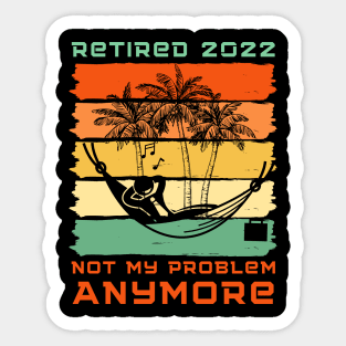 Retired 2022 Not My Problem Anymore Sticker